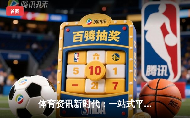 体育资讯新时代：一站式平台如何重塑全球体育迷的互动体验