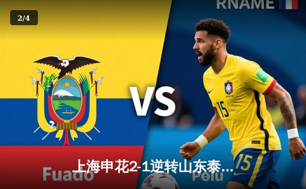 上海申花2-1逆转山东泰山登顶中超积分榜，特谢拉绝杀点燃虹口 - 2