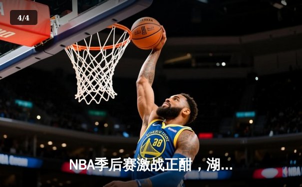 NBA季后赛激战正酣，湖人队逆转勇士晋级西部决赛 - 4