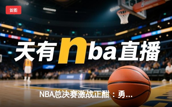 NBA总决赛激战正酣：勇士队加时险胜凯尔特人，库里狂砍43分创纪录