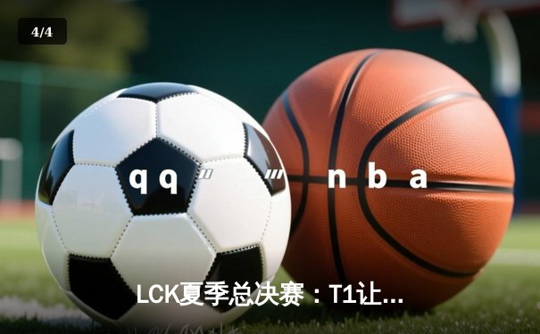 LCK夏季总决赛：T1让二追三终结Gen.G不败金身，Faker斩获第五座联赛冠军 - 4