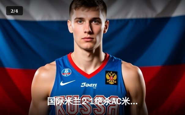 国际米兰2-1绝杀AC米兰，劳塔罗梅开二度引爆米兰德比 - 2